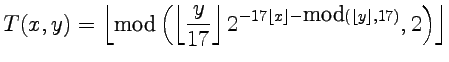 $\displaystyle T(x,y)=\left\lfloor \mbox{mod}\left(\left\lfloor \frac{y}{17}\rig...
...r 2^{-17\lfloor x\rfloor-\mbox{mod}(\lfloor y\rfloor,17)},2\right)\right\rfloor$