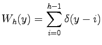 $\displaystyle W_{h}(y)=\sum_{i=0}^{h-1}\delta(y-i)$